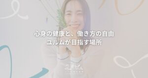 心身の健康と、働き方の自由、ユルムが目指す場所